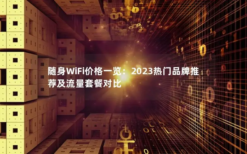 随身WiFi价格一览：2023热门品牌推荐及流量套餐对比