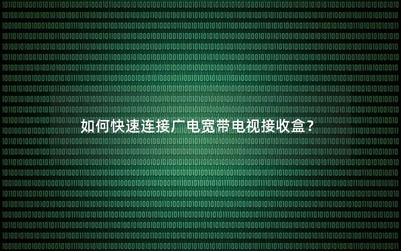 如何快速连接广电宽带电视接收盒？