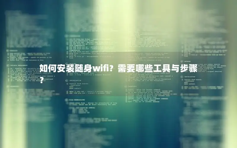 如何安装随身wifi？需要哪些工具与步骤？