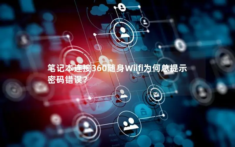 笔记本连接360随身Wiifi为何总提示密码错误？