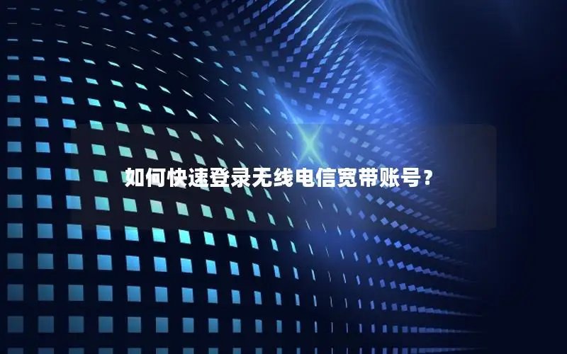 如何快速登录无线电信宽带账号？