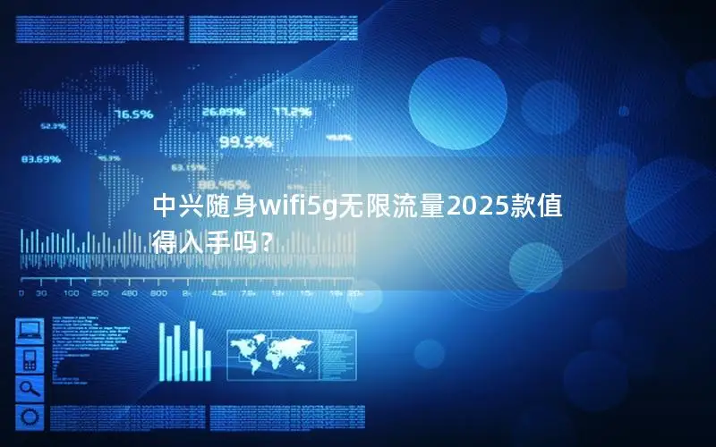 中兴随身wifi5g无限流量2025款值得入手吗？