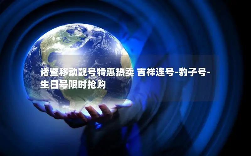 诸暨移动靓号特惠热卖 吉祥连号-豹子号-生日号限时抢购