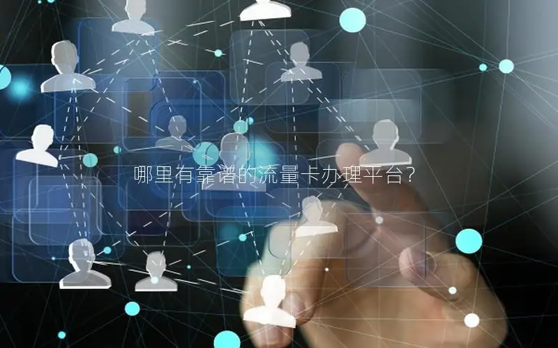 哪里有靠谱的流量卡办理平台？