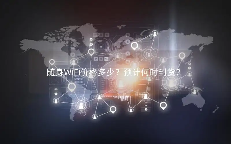 随身WiFi价格多少？预计何时到货？