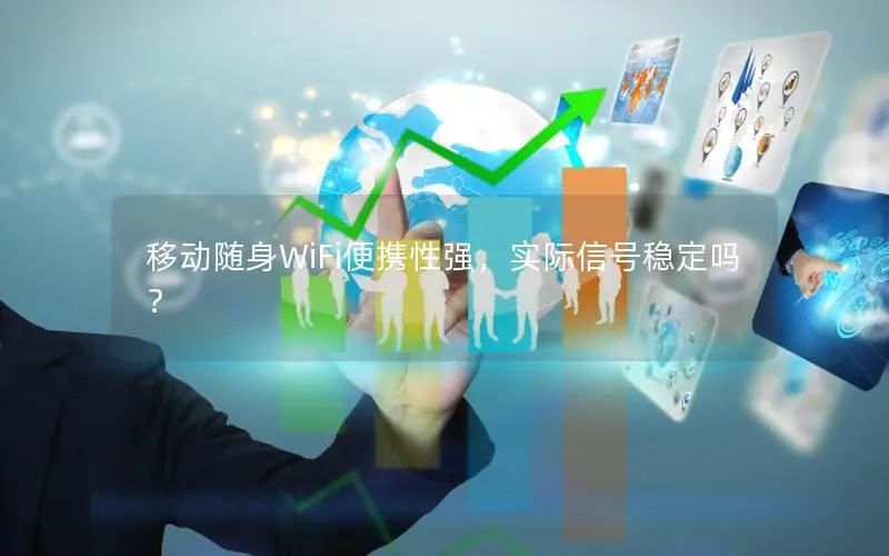 移动随身WiFi便携性强，实际信号稳定吗？