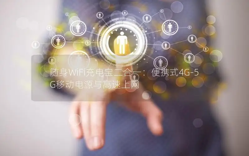 随身WiFi充电宝二合一：便携式4G-5G移动电源与高速上网