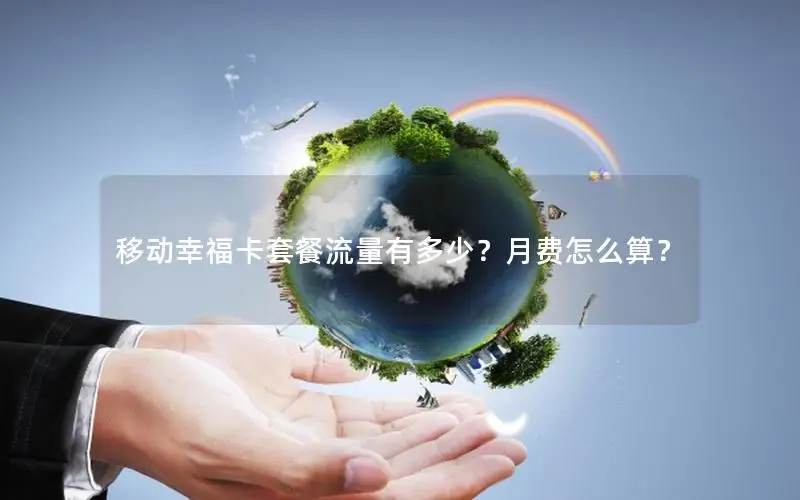 移动幸福卡套餐流量有多少？月费怎么算？