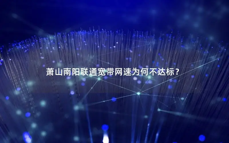 萧山南阳联通宽带网速为何不达标？