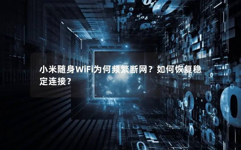 小米随身WiFi为何频繁断网？如何恢复稳定连接？