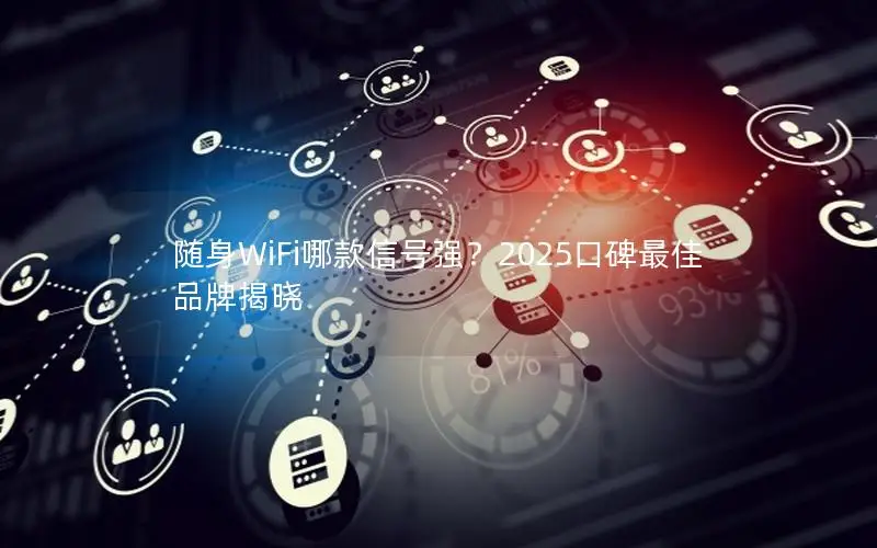 随身WiFi哪款信号强？2025口碑最佳品牌揭晓