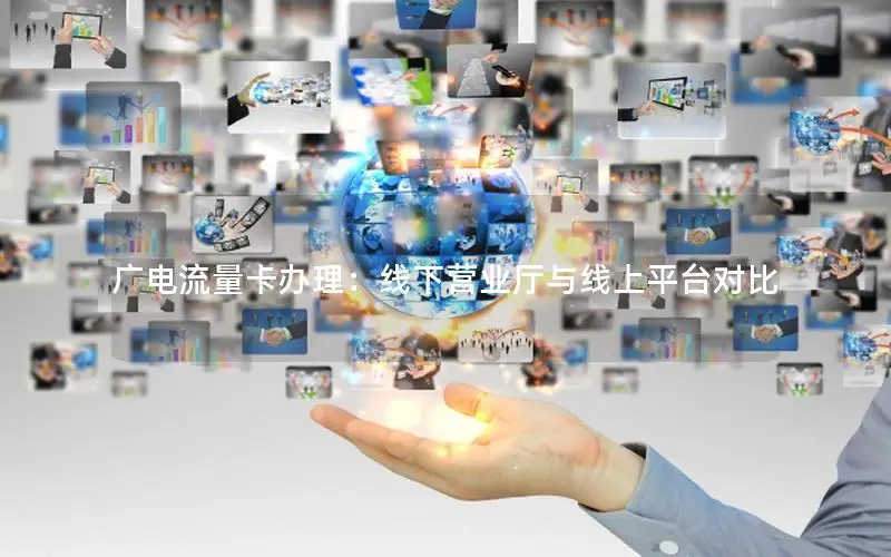 广电流量卡办理：线下营业厅与线上平台对比