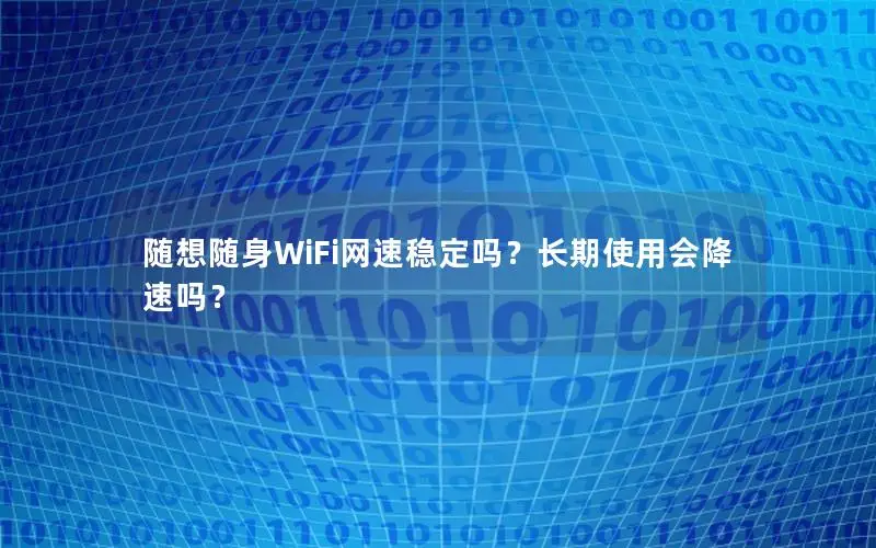 随想随身WiFi网速稳定吗？长期使用会降速吗？