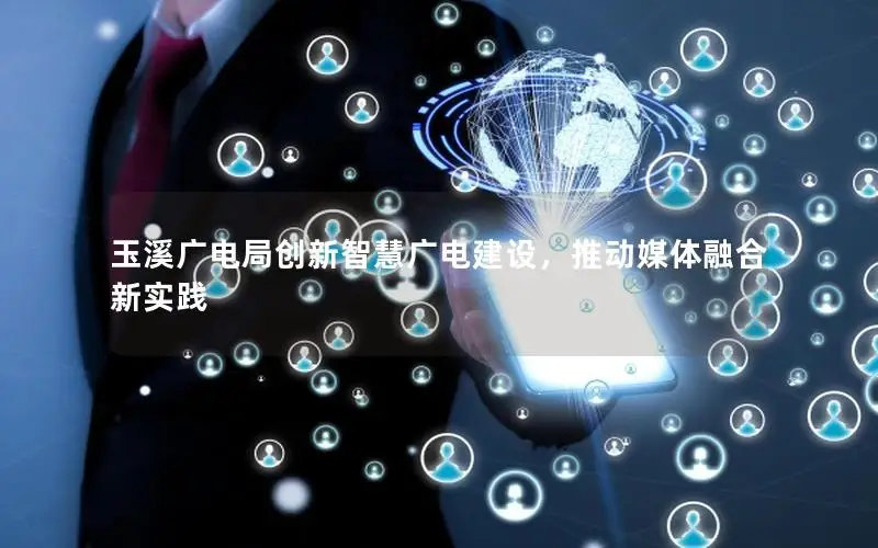 玉溪广电局创新智慧广电建设，推动媒体融合新实践