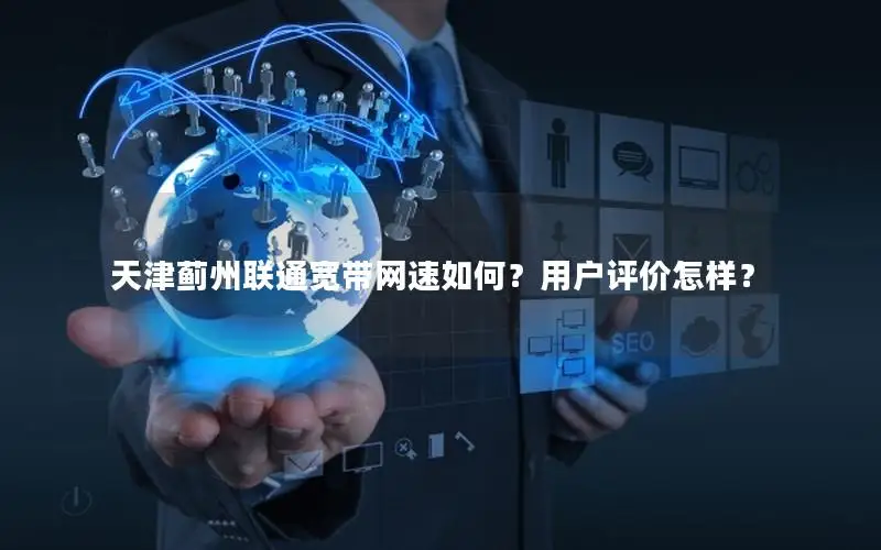 天津蓟州联通宽带网速如何？用户评价怎样？