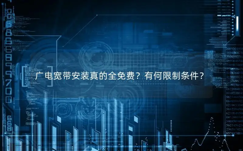 广电宽带安装真的全免费？有何限制条件？