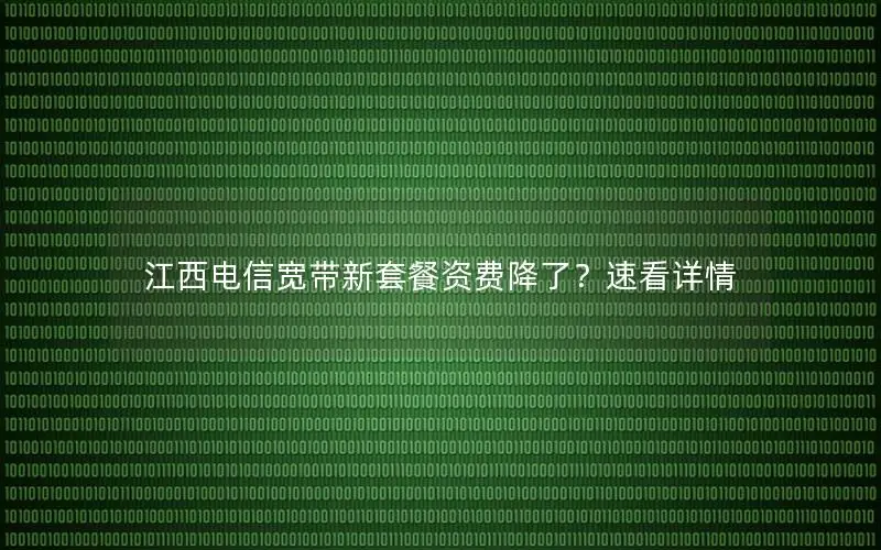 江西电信宽带新套餐资费降了？速看详情