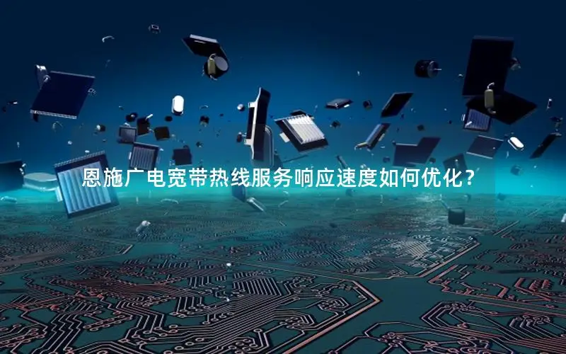 恩施广电宽带热线服务响应速度如何优化？