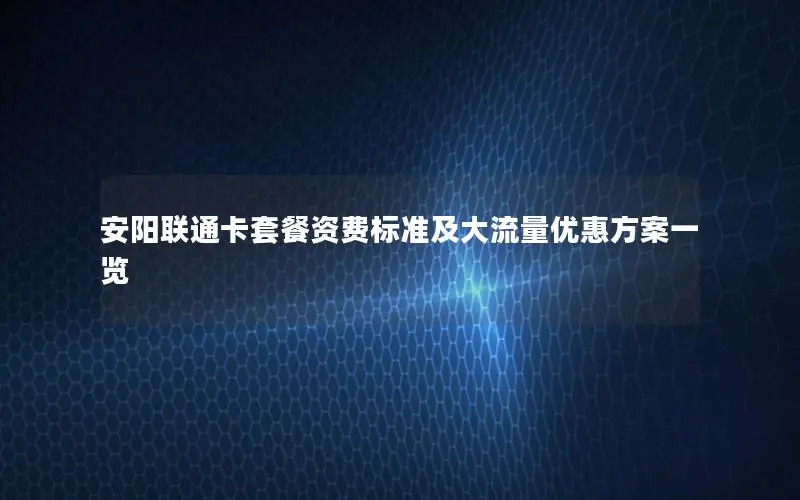 安阳联通卡套餐资费标准及大流量优惠方案一览