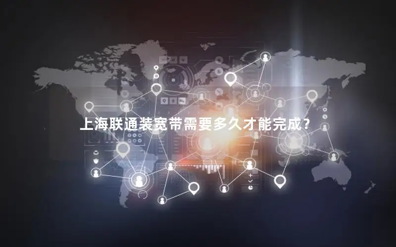 上海联通装宽带需要多久才能完成？