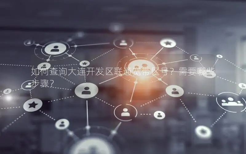 如何查询大连开发区联通宽带区号？需要哪些步骤？