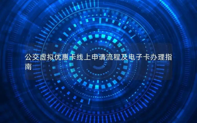 公交虚拟优惠卡线上申请流程及电子卡办理指南