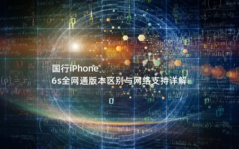 国行iPhone 6s全网通版本区别与网络支持详解