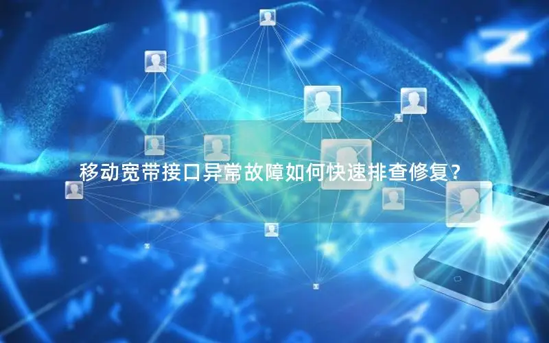 移动宽带接口异常故障如何快速排查修复？