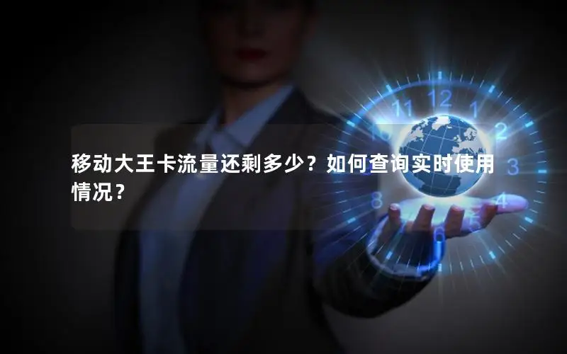 移动大王卡流量还剩多少？如何查询实时使用情况？