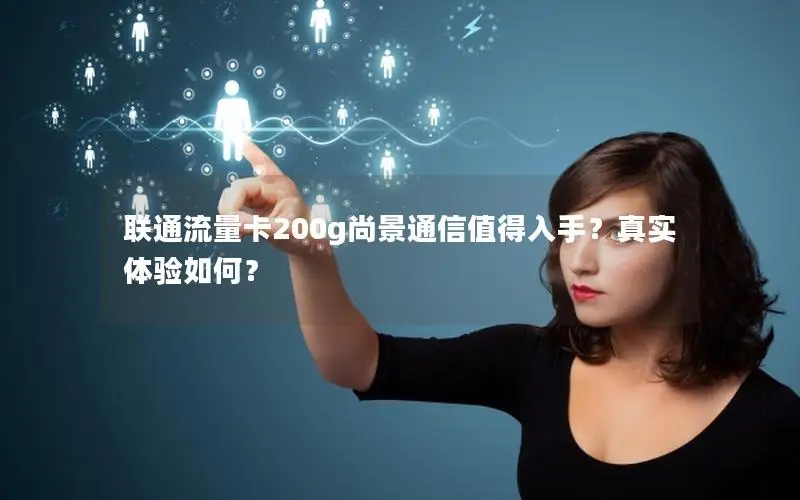 联通流量卡200g尚景通信值得入手？真实体验如何？