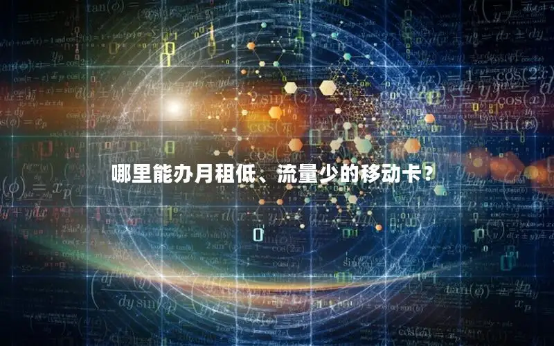 哪里能办月租低、流量少的移动卡？