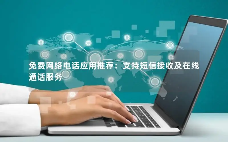 免费网络电话应用推荐：支持短信接收及在线通话服务