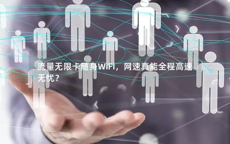 流量无限卡随身WiFi，网速真能全程高速无忧？
