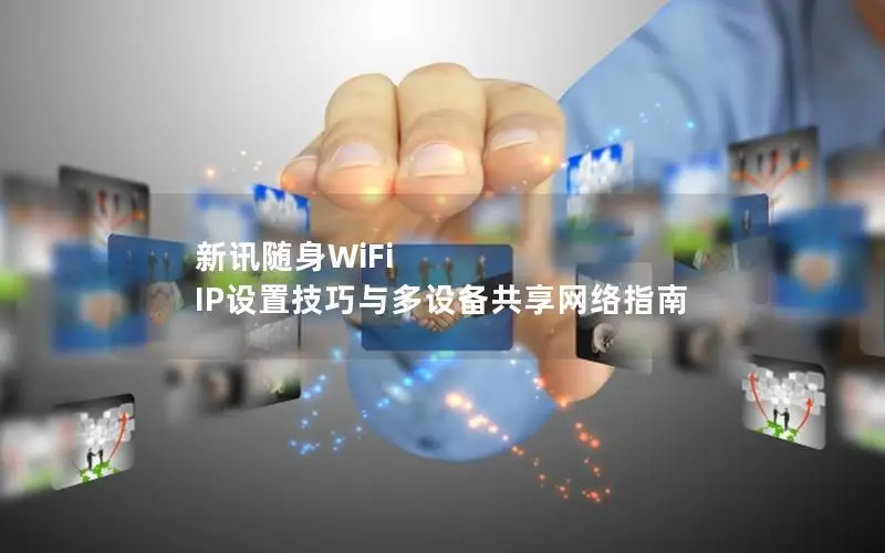 新讯随身WiFi IP设置技巧与多设备共享网络指南