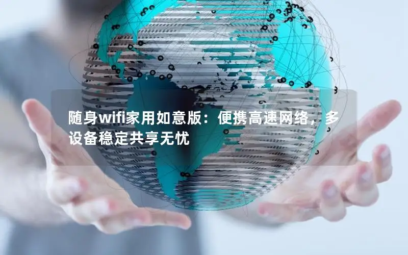 随身wifi家用如意版：便携高速网络，多设备稳定共享无忧