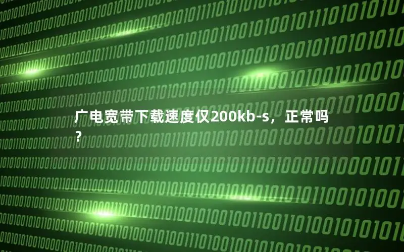 广电宽带下载速度仅200kb-s，正常吗？