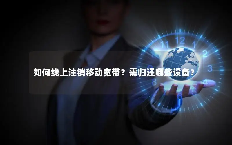 如何线上注销移动宽带？需归还哪些设备？