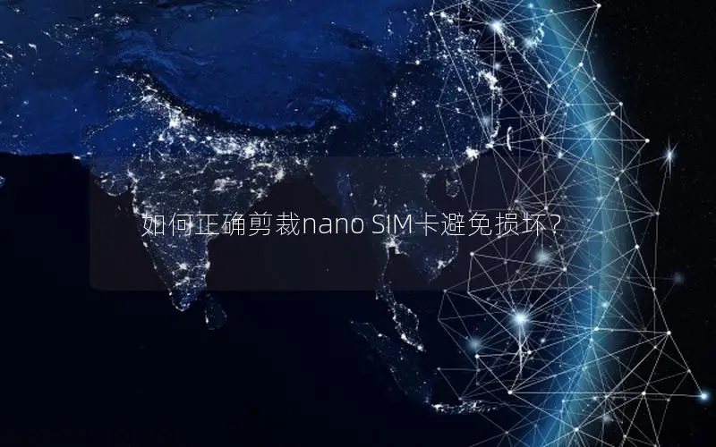 如何正确剪裁nano SIM卡避免损坏？