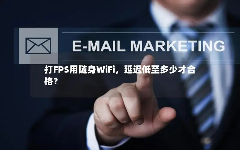 打FPS用随身WiFi，延迟低至多少才合格？