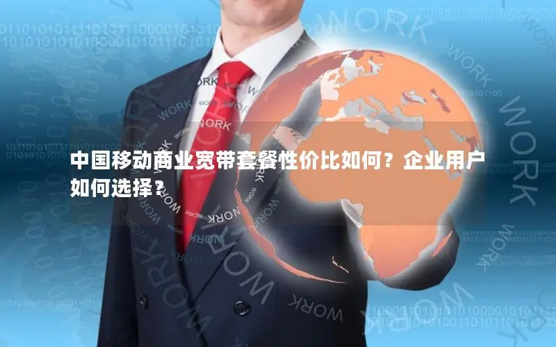 中国移动商业宽带套餐性价比如何？企业用户如何选择？