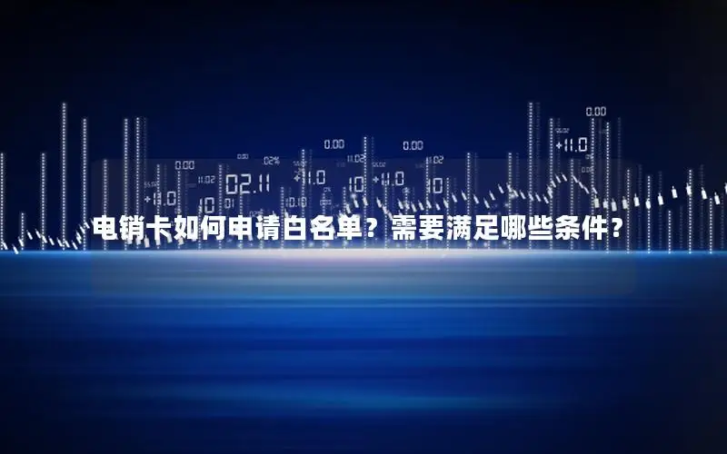 电销卡如何申请白名单？需要满足哪些条件？