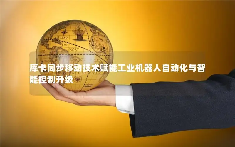 库卡同步移动技术赋能工业机器人自动化与智能控制升级