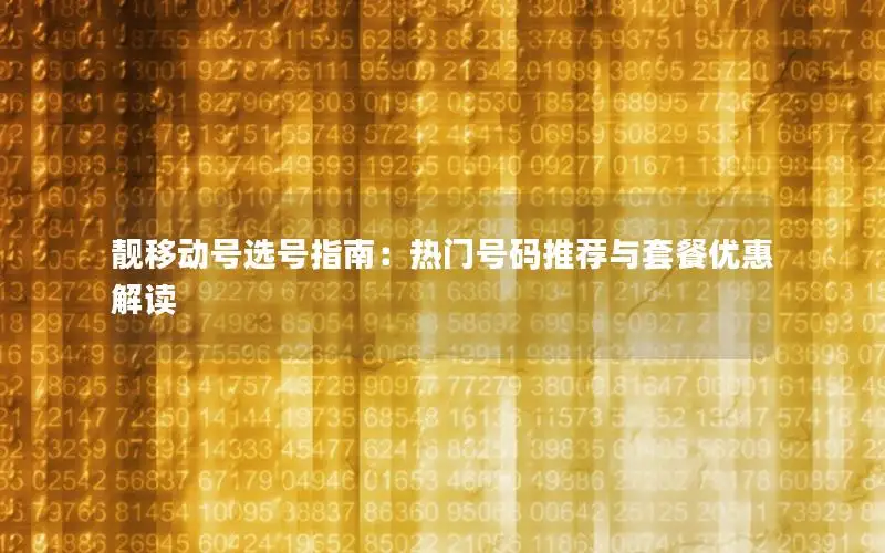 靓移动号选号指南：热门号码推荐与套餐优惠解读