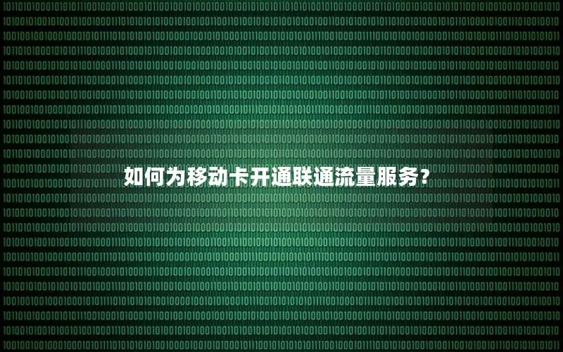 如何为移动卡开通联通流量服务？
