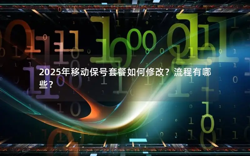 2025年移动保号套餐如何修改？流程有哪些？