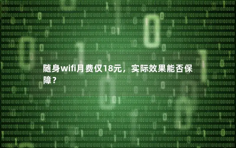 随身wifi月费仅18元，实际效果能否保障？