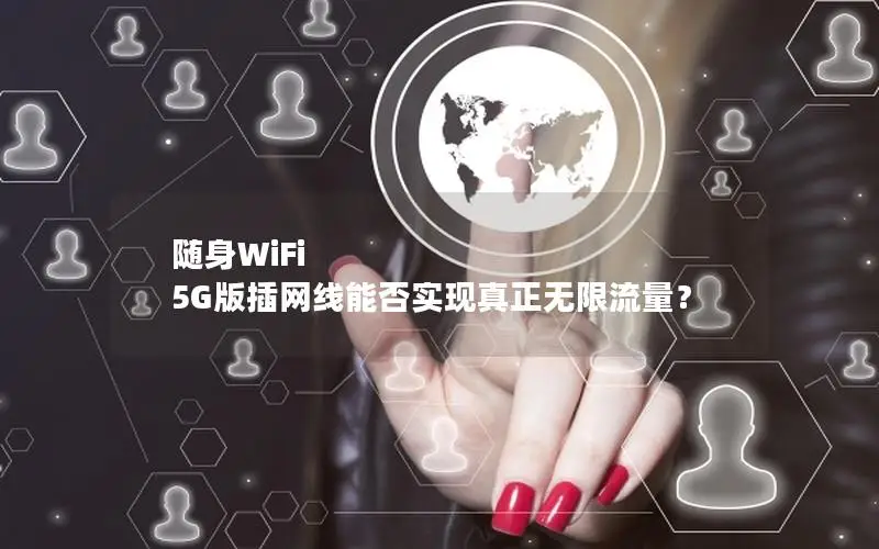 随身WiFi 5G版插网线能否实现真正无限流量？