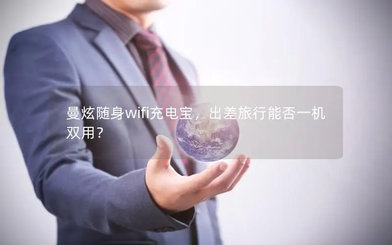 曼炫随身wifi充电宝，出差旅行能否一机双用？