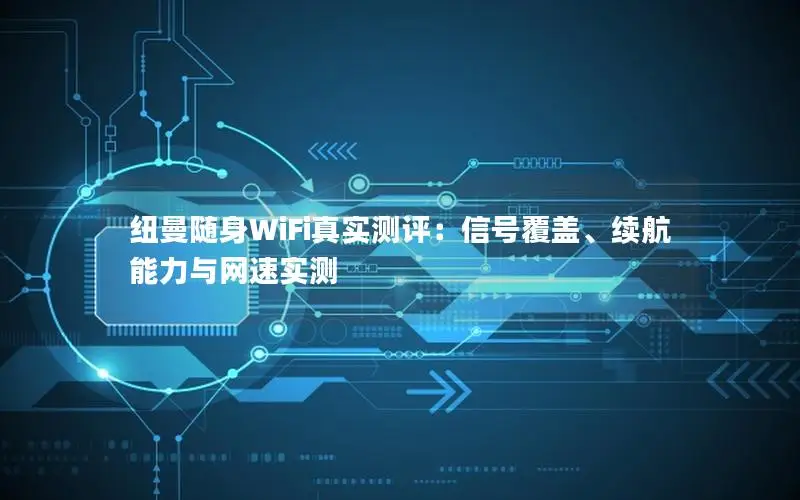 纽曼随身WiFi真实测评：信号覆盖、续航能力与网速实测