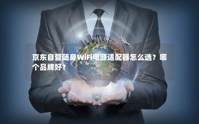 京东自营随身WiFi电源适配器怎么选？哪个品牌好？